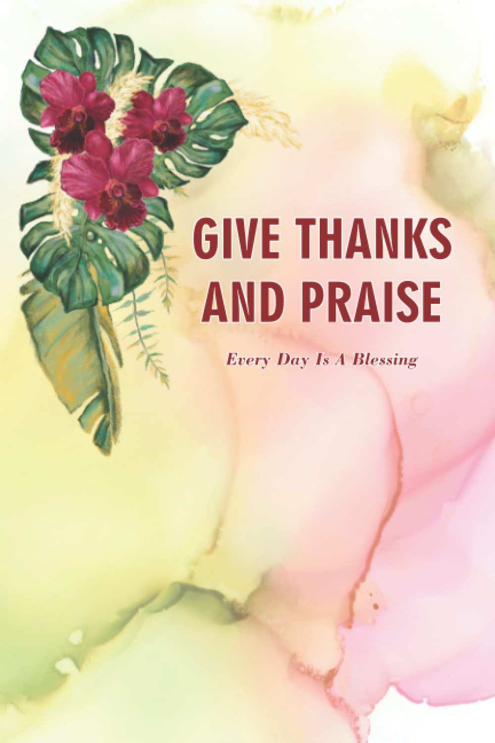 Give Thanks and Praise: Everyday Is A Blessing: Daily prayer journal for women with inspirational bible verses and floral orchid cover and pages, 6x9, 120 page