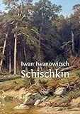  Iwan Iwanowitsch Schischkin: Ein russischer Maler des Realismus.