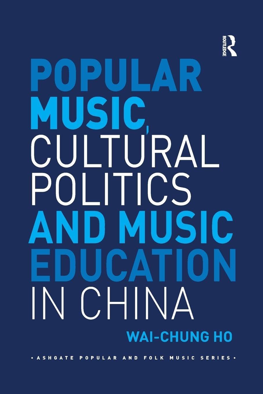 Popular Music, Cultural Politics and Music Education in China (Ashgate Popular and Folk Music Series)