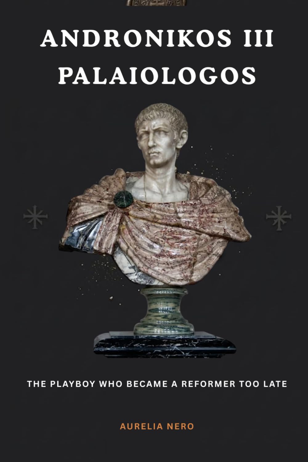 Andronikos III Palaiologos: The Playboy Who Became a Reformer Too Late (ROME'S GOD-EMPERORS SAGA)