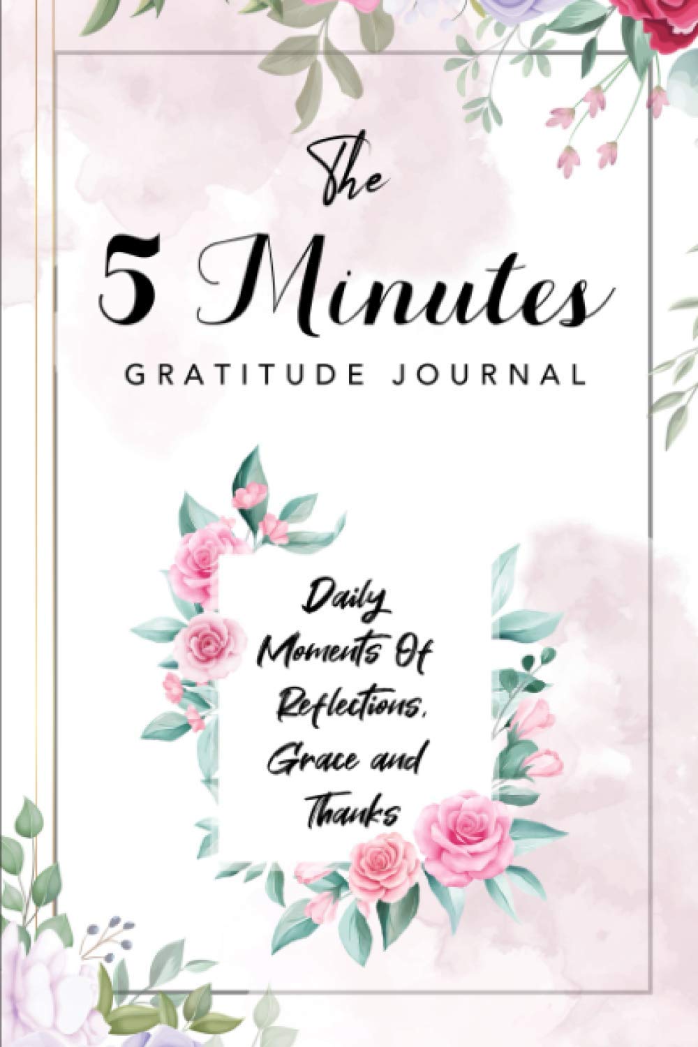 The 5 Minutes Gratitude Journal: A 52 Week Guide Of Daily Moments Of Reflections, Grace and Thanks (Christian Prayer And Gratitude Journal)