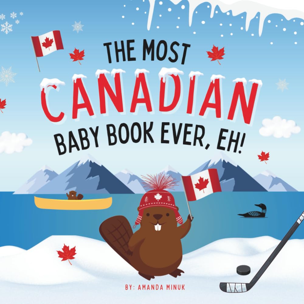 The Most Canadian Baby Book Ever, Eh!: A Canada Book for Babies, Toddlers and Lil Kids