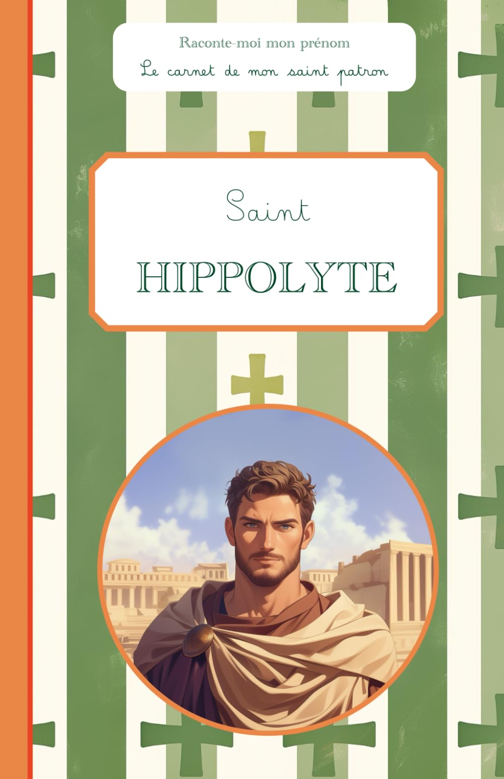 Saint Hippolyte, le carnet de mon saint patron, 6-10 ANS: Raconte-moi mon prénom