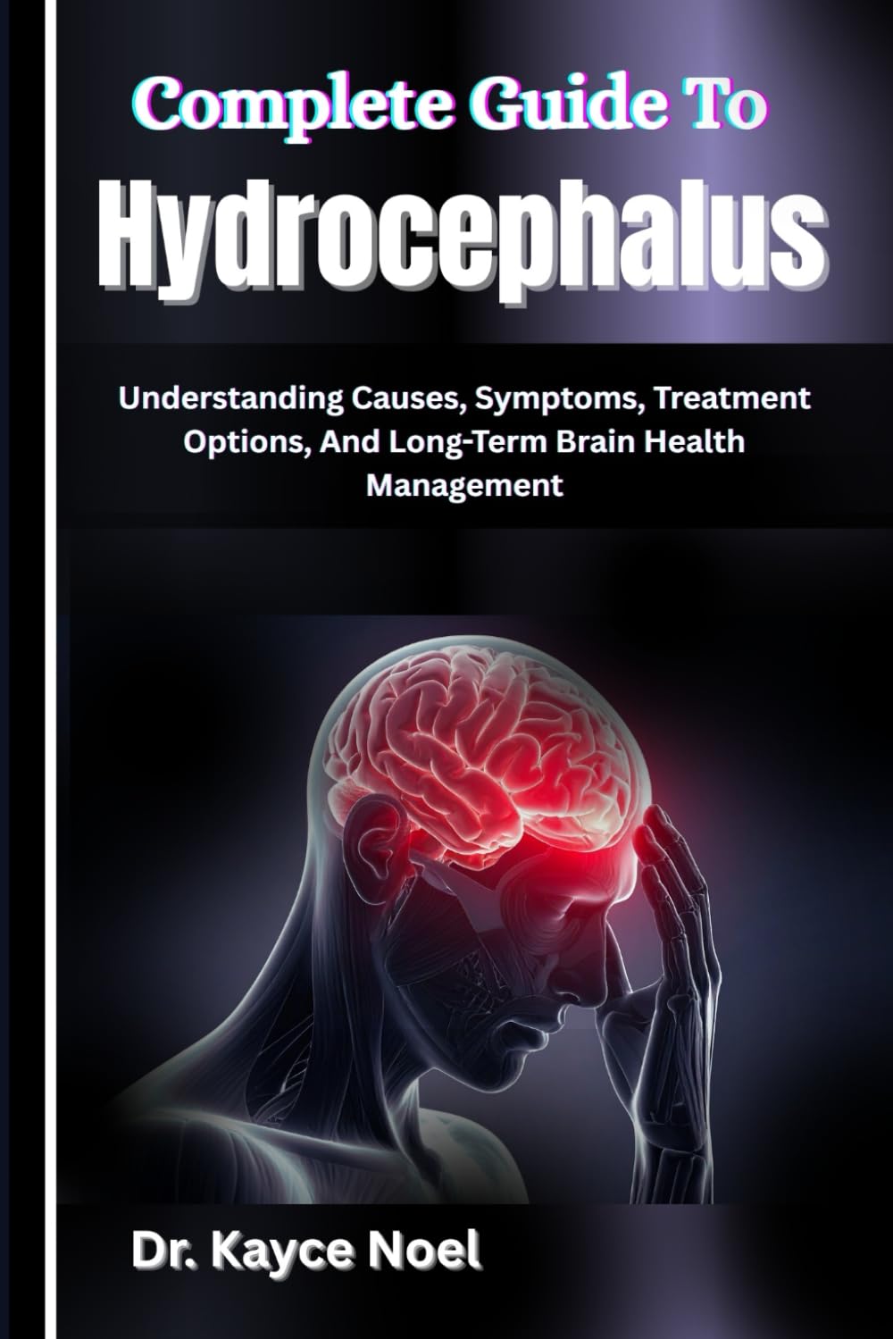 Complete Guide To Hydrocephalus: Understanding Causes, Symptoms, Treatment Options, And Long-Term Brain Health Management