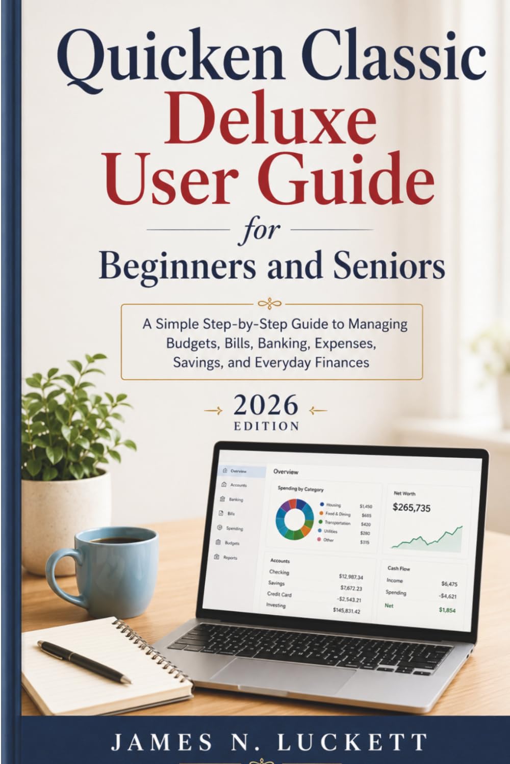 Quicken Classic Deluxe User Guide for Beginners and Seniors 2026 Edition: A Simple Step-by-Step Guide to Managing Budgets, Bills, Banking, Expenses, Savings, and Everyday Finances