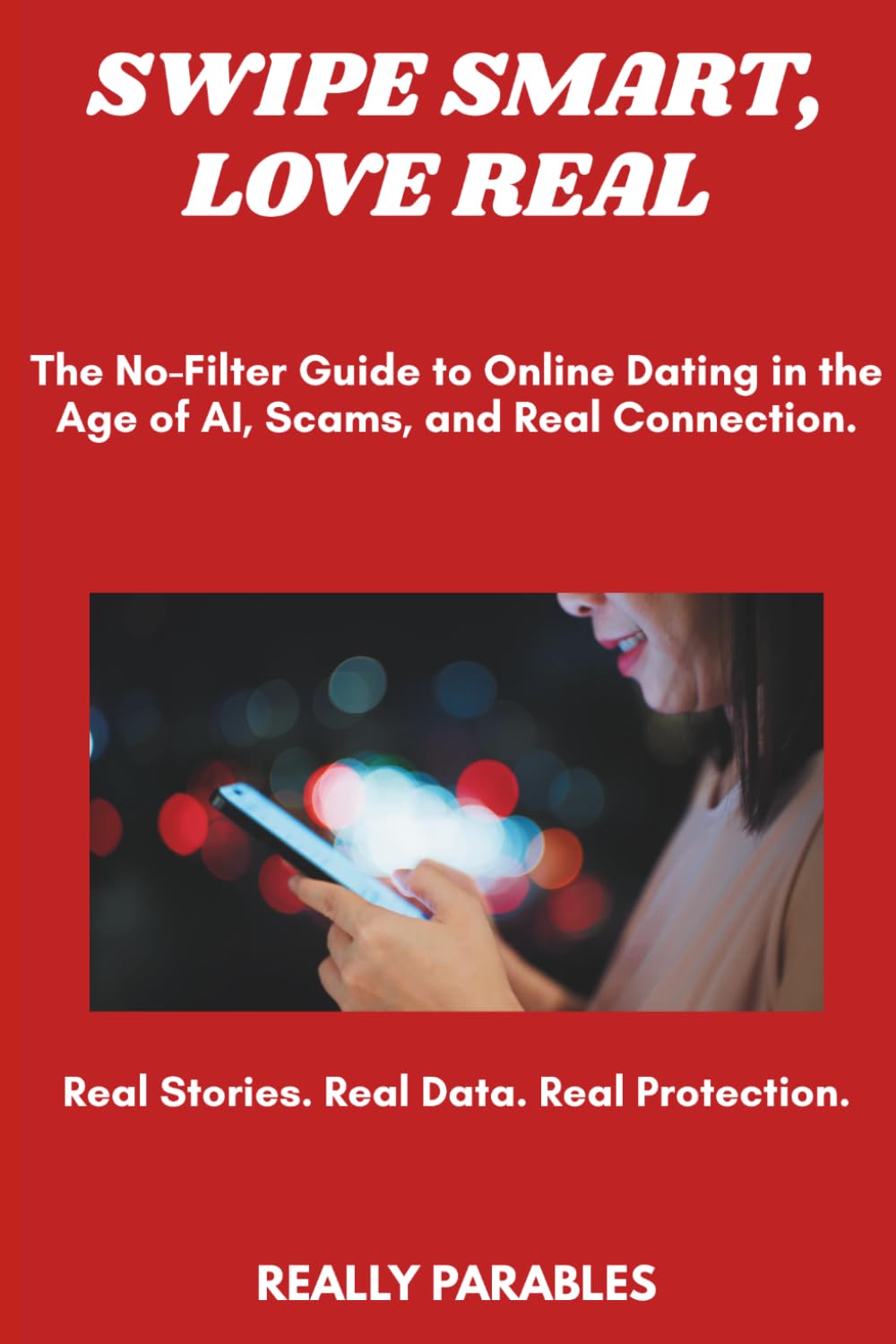 SWIPE SMART, LOVE REAL: The No-Filter Guide to Online Dating