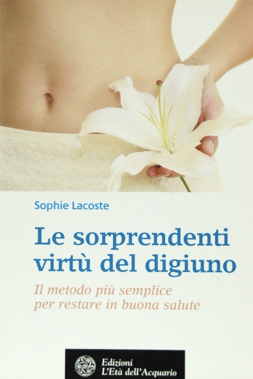 Le Sorprendenti Virtù Del Digiuno. Il Metodo Più Semplice Per Restare In Buona Salute - 4