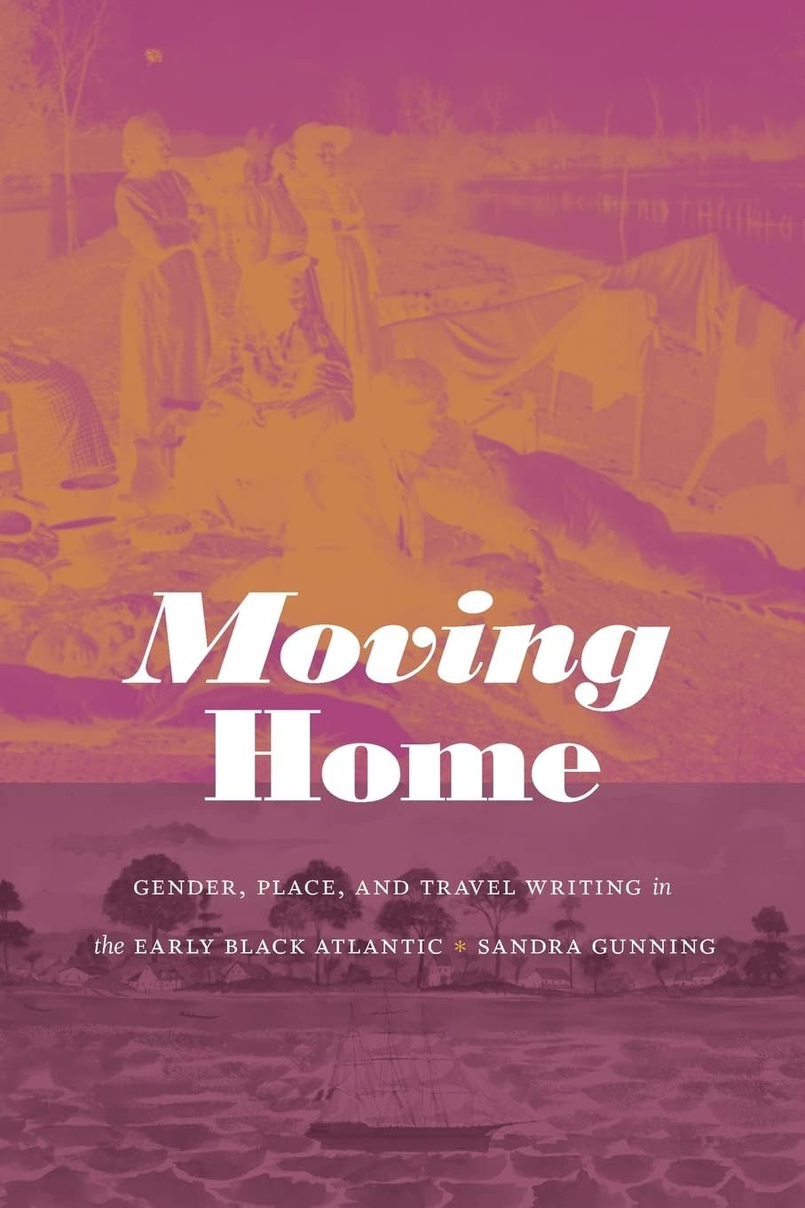 Moving Home: Gender, Place, and Travel Writing in the Early Black Atlantic (Next Wave: New Directions in Women's Studies)
