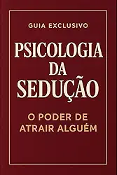Psicologia da Sedução: O Poder de Atrair Alguém