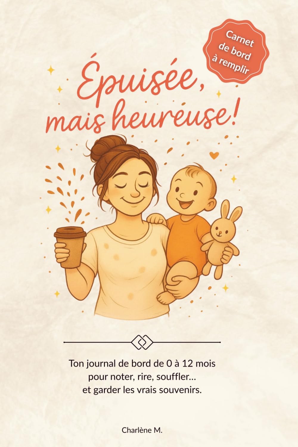 Épuisée, mais heureuse !: Carnet de bord à remplir - Ton journal de bord de 0 à 12 mois pour noter, rire, souffler… et garder les vrais souvenirs.