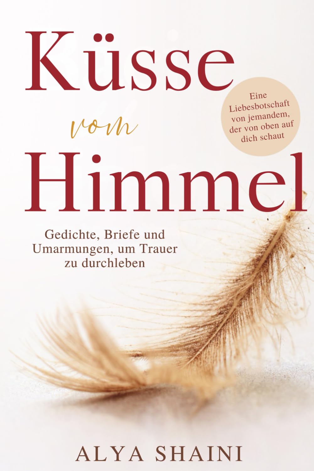 Küsse vom Himmel: Gedichte, Briefe und Umarmungen, um Trauer zu durchleben – Trost, Hoffnung und Nähe nach dem Verlust eines geliebten Menschen