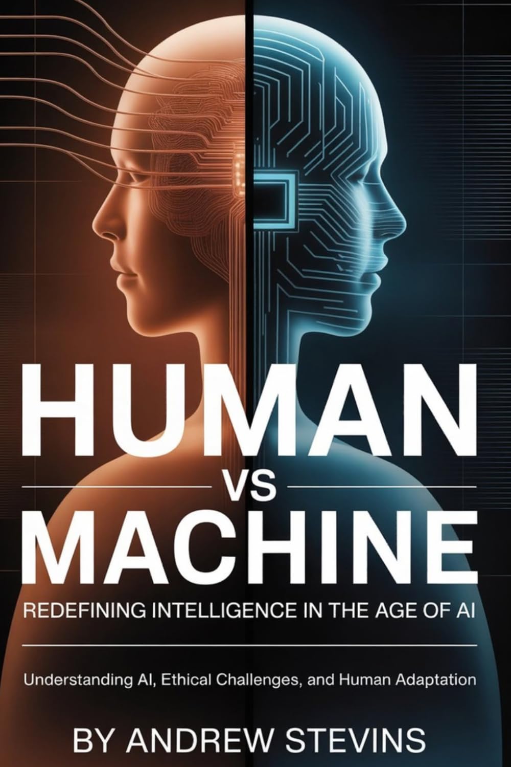 Human vs Machine: Redefining Intelligence in the Age of AI: Understanding AI, Ethical Challenges, and Human Adaptation