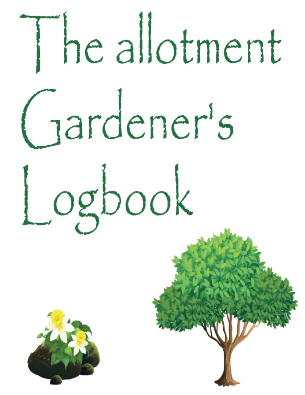 The Allotment Gardener's Logbook: Garden Journal Planner and Log Book | Plant Journal for Gardening & Seed Planting Diary | A journal and planner for ... your garden activity | 6"x9" size 110 pages.