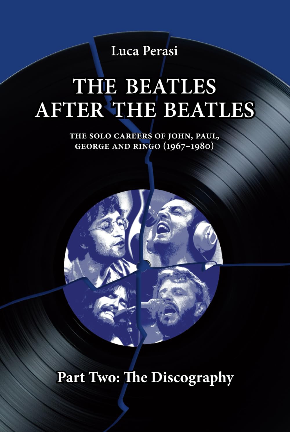 The Beatles after The Beatles. The Solo Careers of John, Paul, George and Ringo (1967-1980) – Part Two: The Discography (The Solo Beatles)