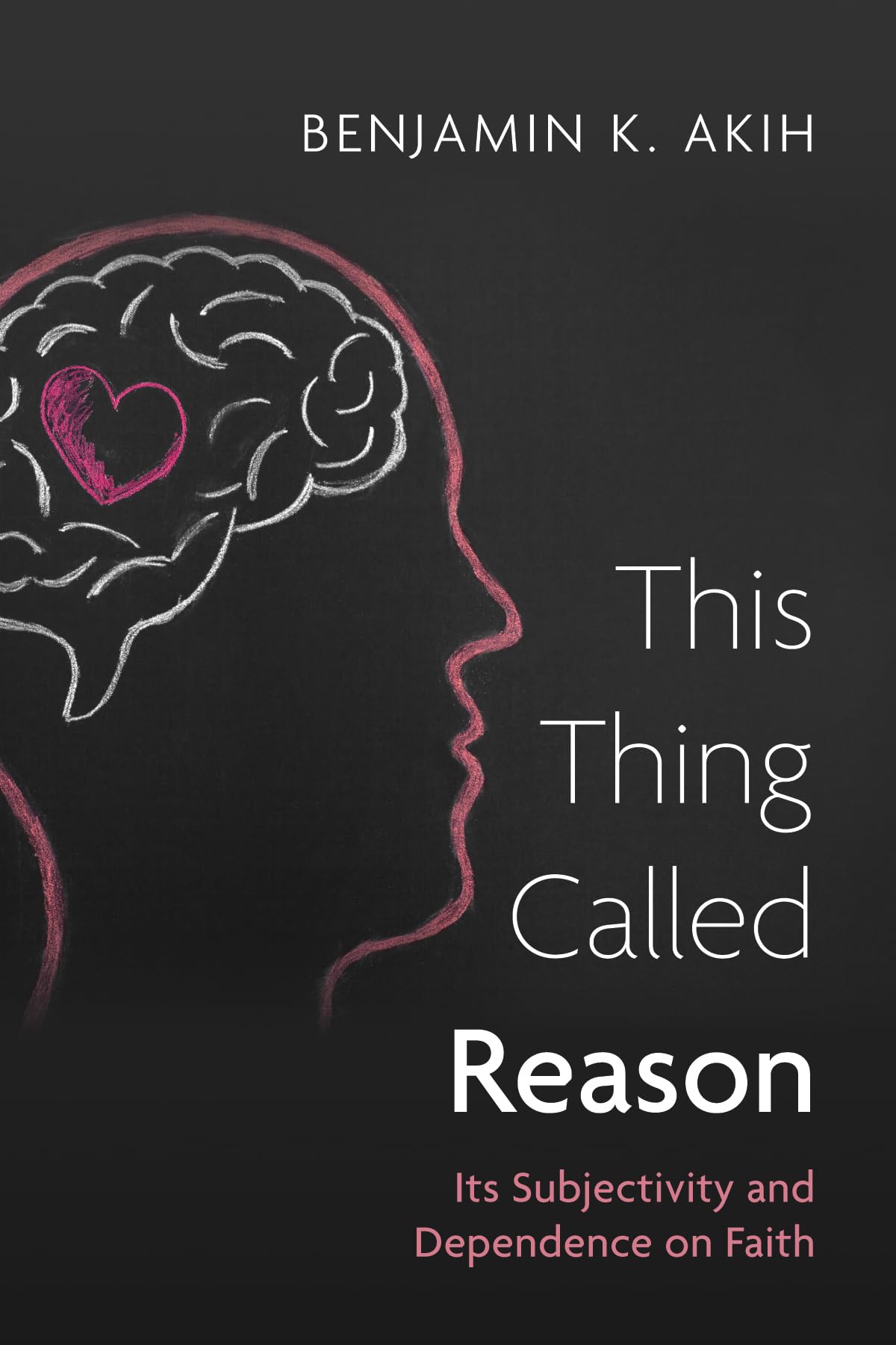 This Thing Called Reason: Its Subjectivity and Dependence on Faith