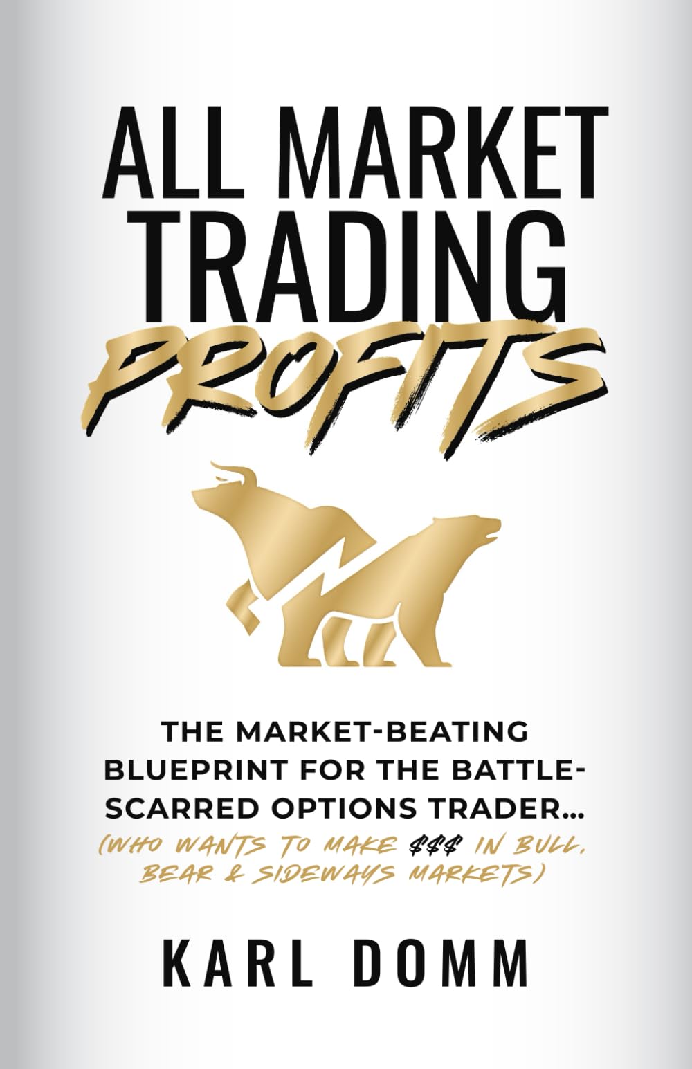 ALL MARKET TRADING PROFITS: THE MARKET-BEATING BLUEPRINT FOR THE BATTLE-SCARRED OPTIONS TRADER