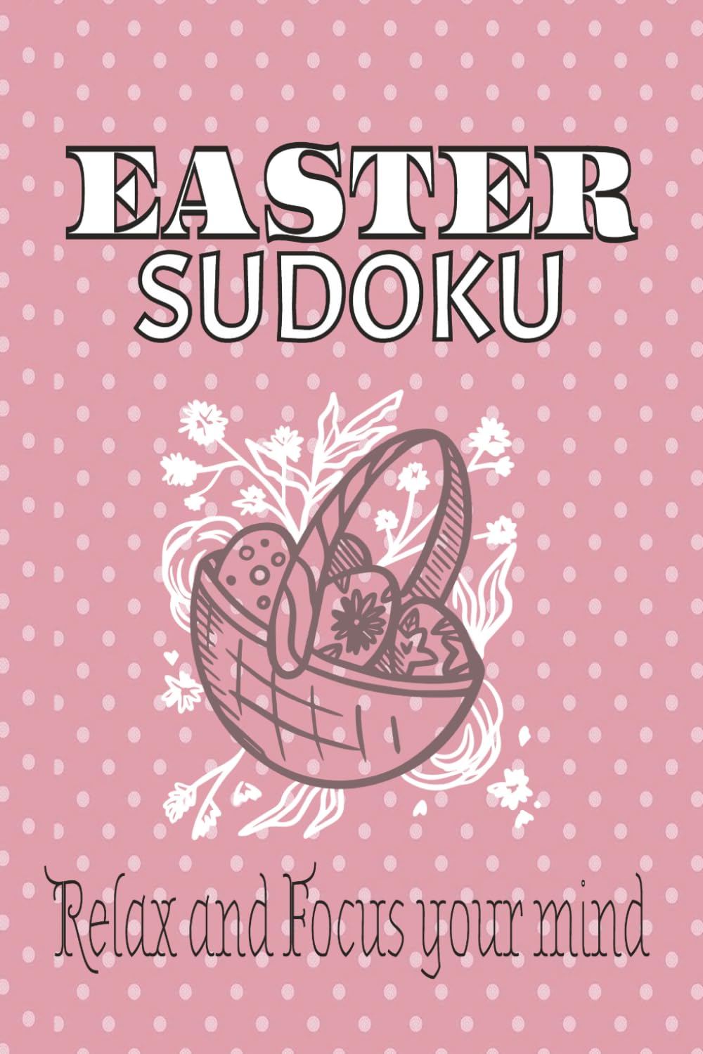 EASTER SUDOKU: Sudoku Puzzles for Easter |Help Calm the Mind, Relax and Focus|6*9 inches,110 pages| 50+ Puzzles| Solutions included