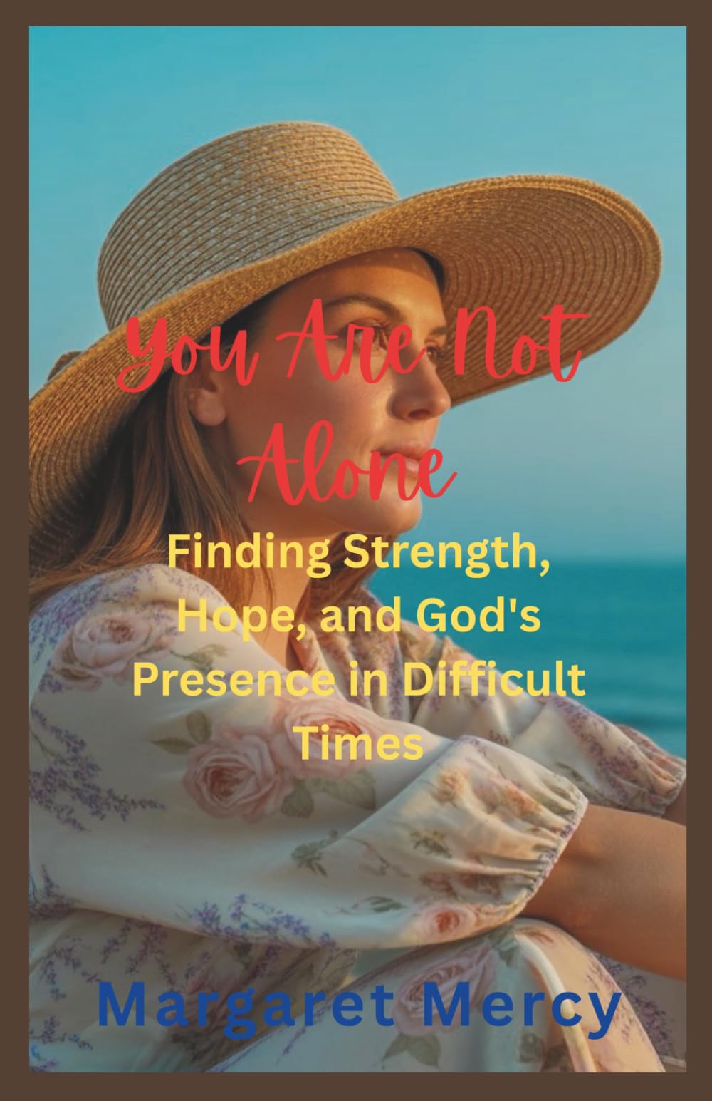 You Are Not Alone: Finding Strength, Hope, and God's Presence in Difficult Times