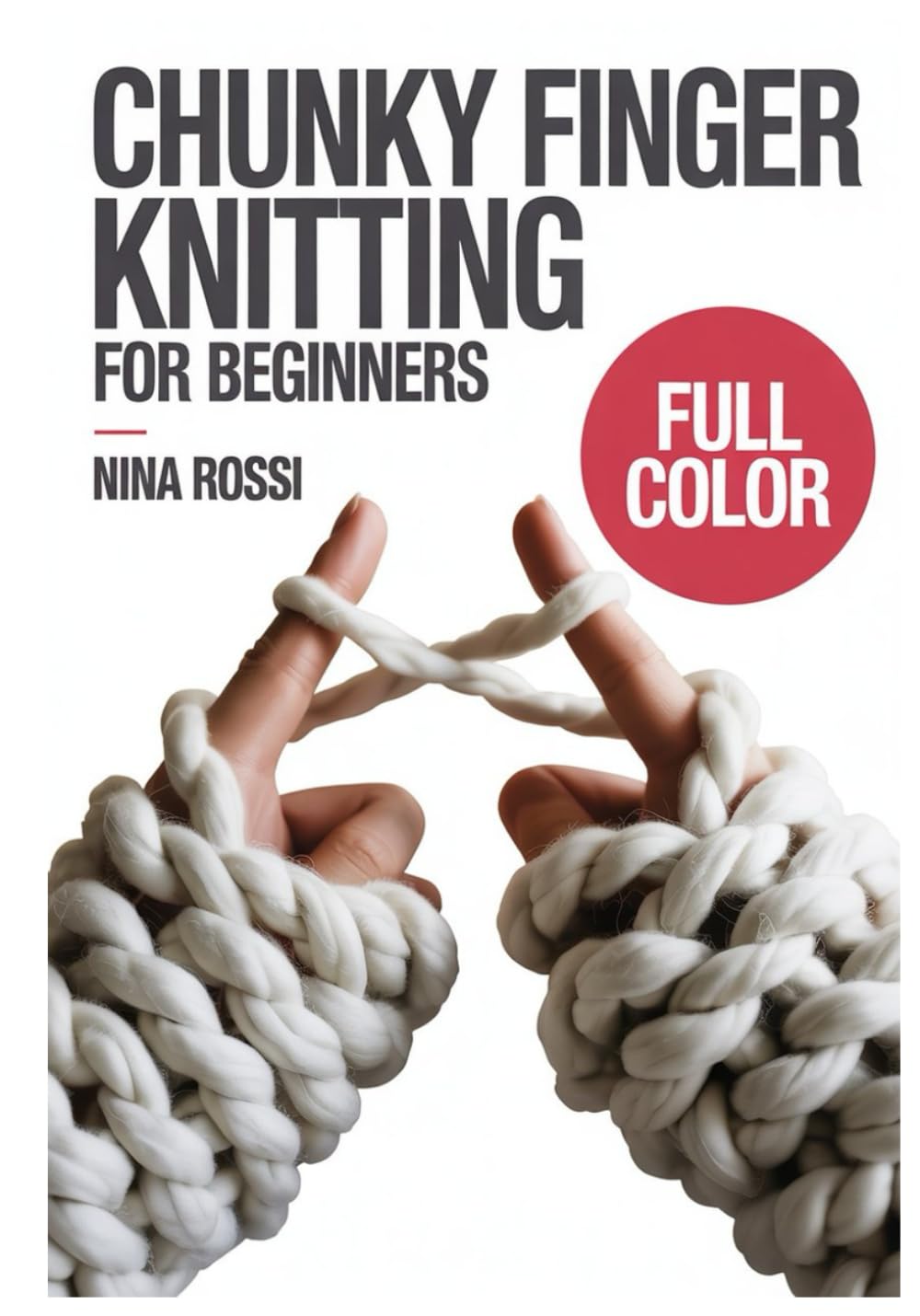 CHUNKY FINGER KNITTING FOR BEGINNERS: A Step-by-Step Visual Guide to No-Needle Hand Weaving: Create DIY Chunky Chenille Blankets, Home Decor, and Cozy ... using Jumbo Yarn (The Crochet Craft Library)