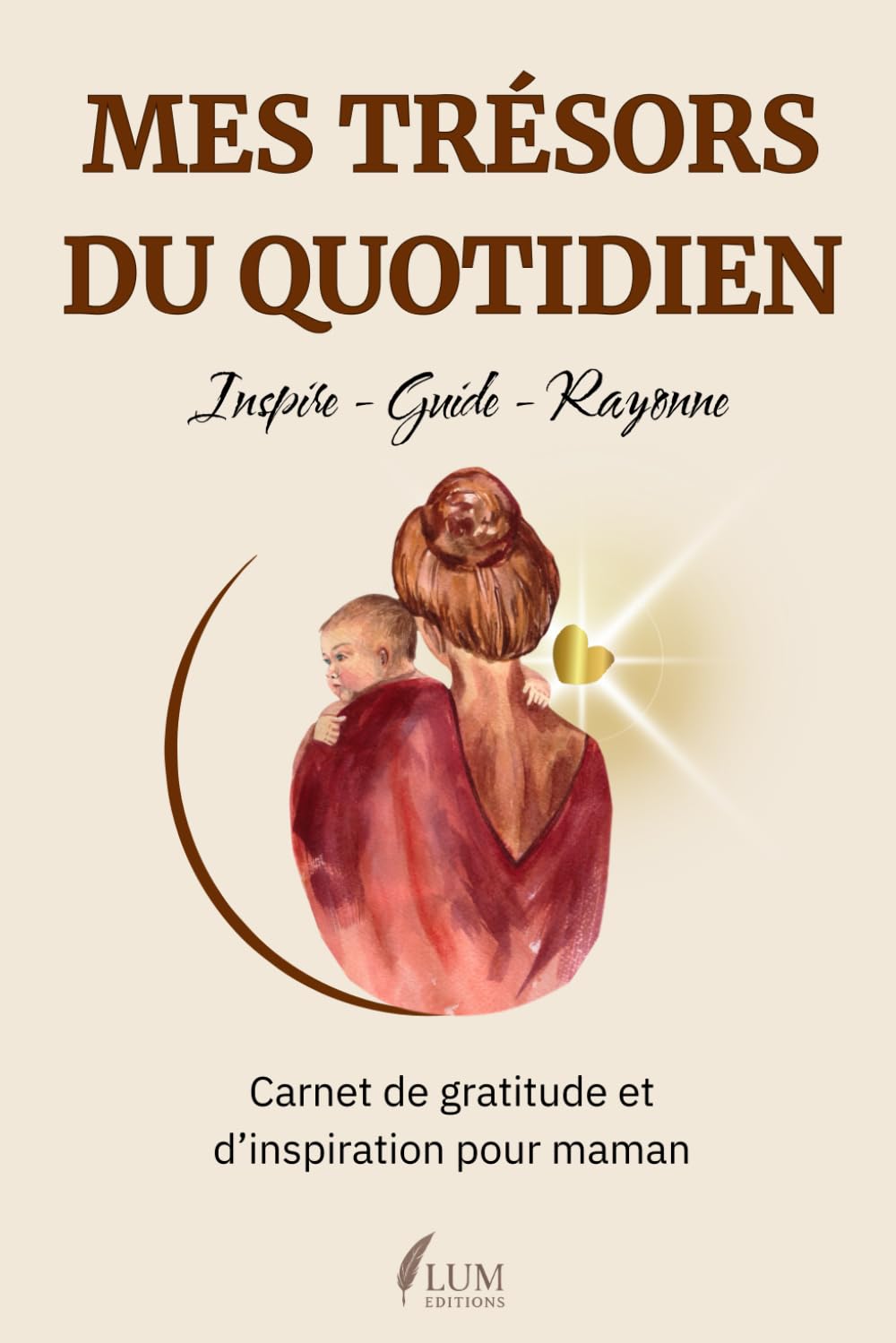 Mes trésors du quotidien - Carnet de gratitude et d'inspiration: Journal bien être pour maman