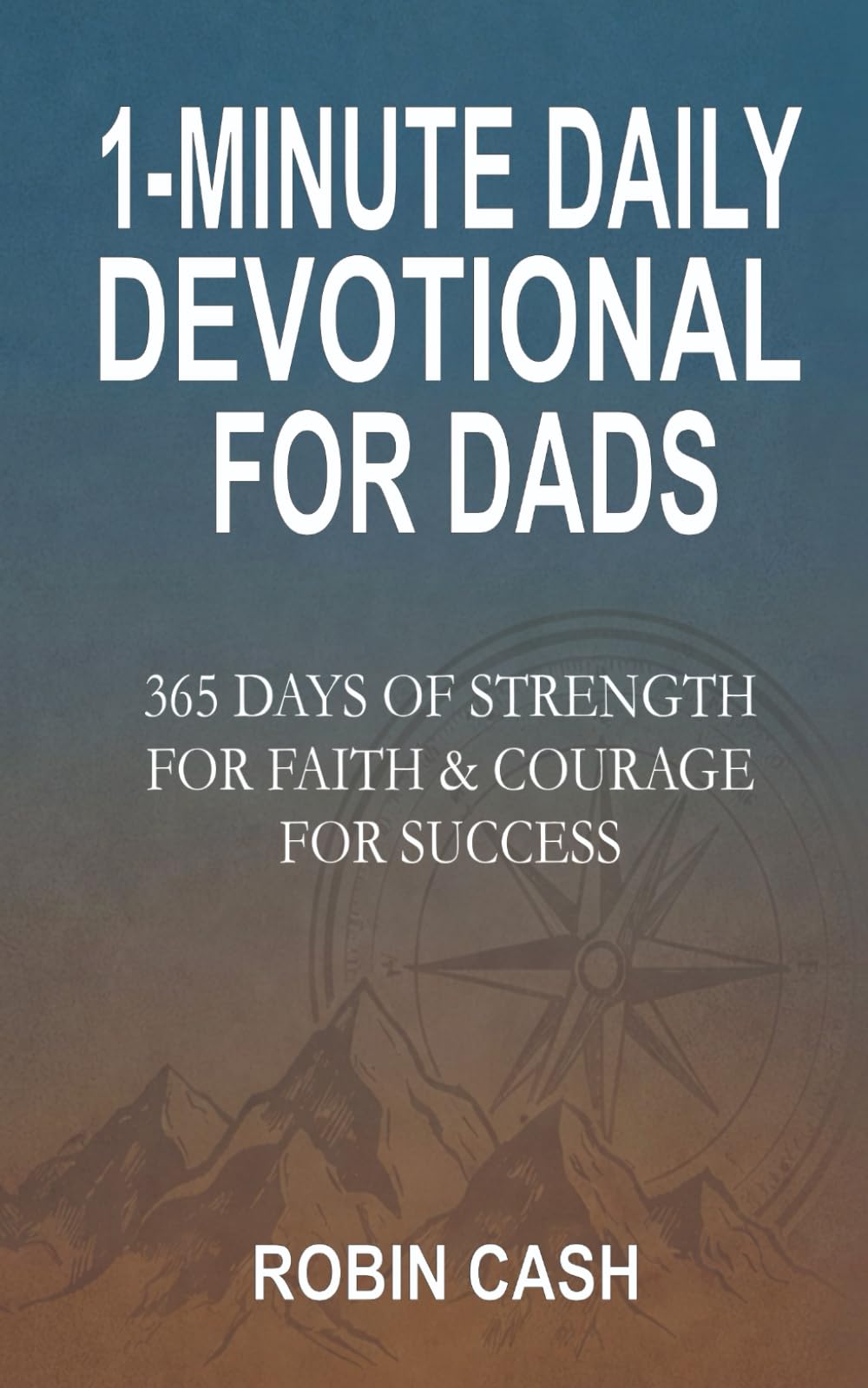 1-Minute Daily Devotional For Dads: 365 Days Of Strength For Faith & Courage For Success