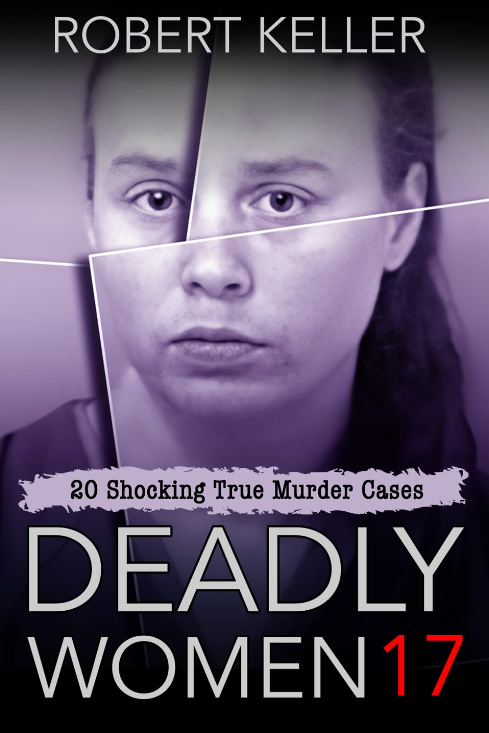 Deadly Women Volume 17: 20 Shocking True Crime Cases of Women Who Kill