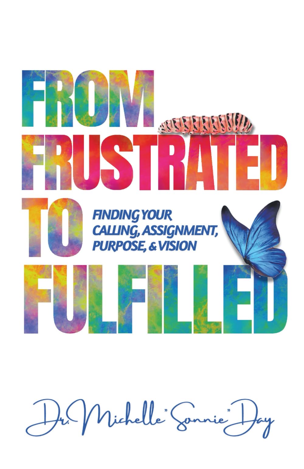 From Frustrated To Fulfilled: Finding Your Calling, Assignment, Purpose, & Vision