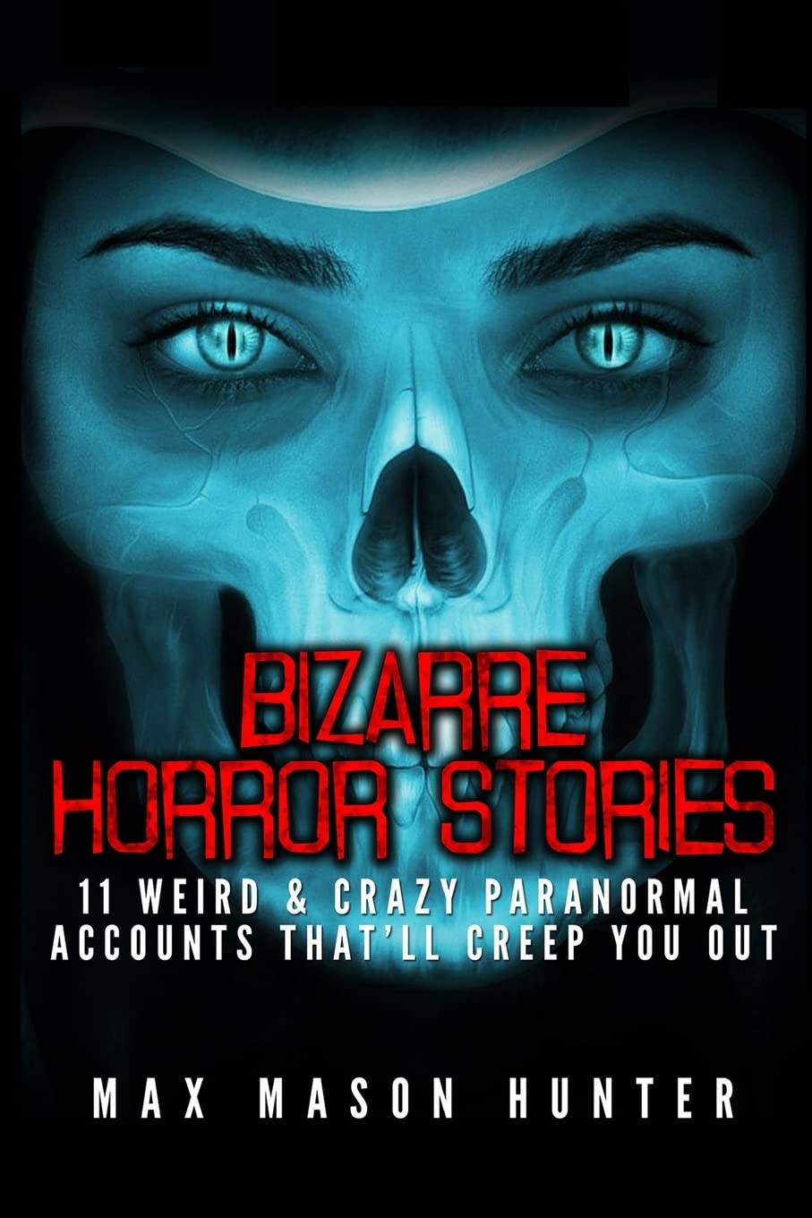 Bizarre Horror Stories: 11 Weird & Crazy Paranormal Accounts That'll Creep You Out: Volume 1 (Unexplained Encounters)
