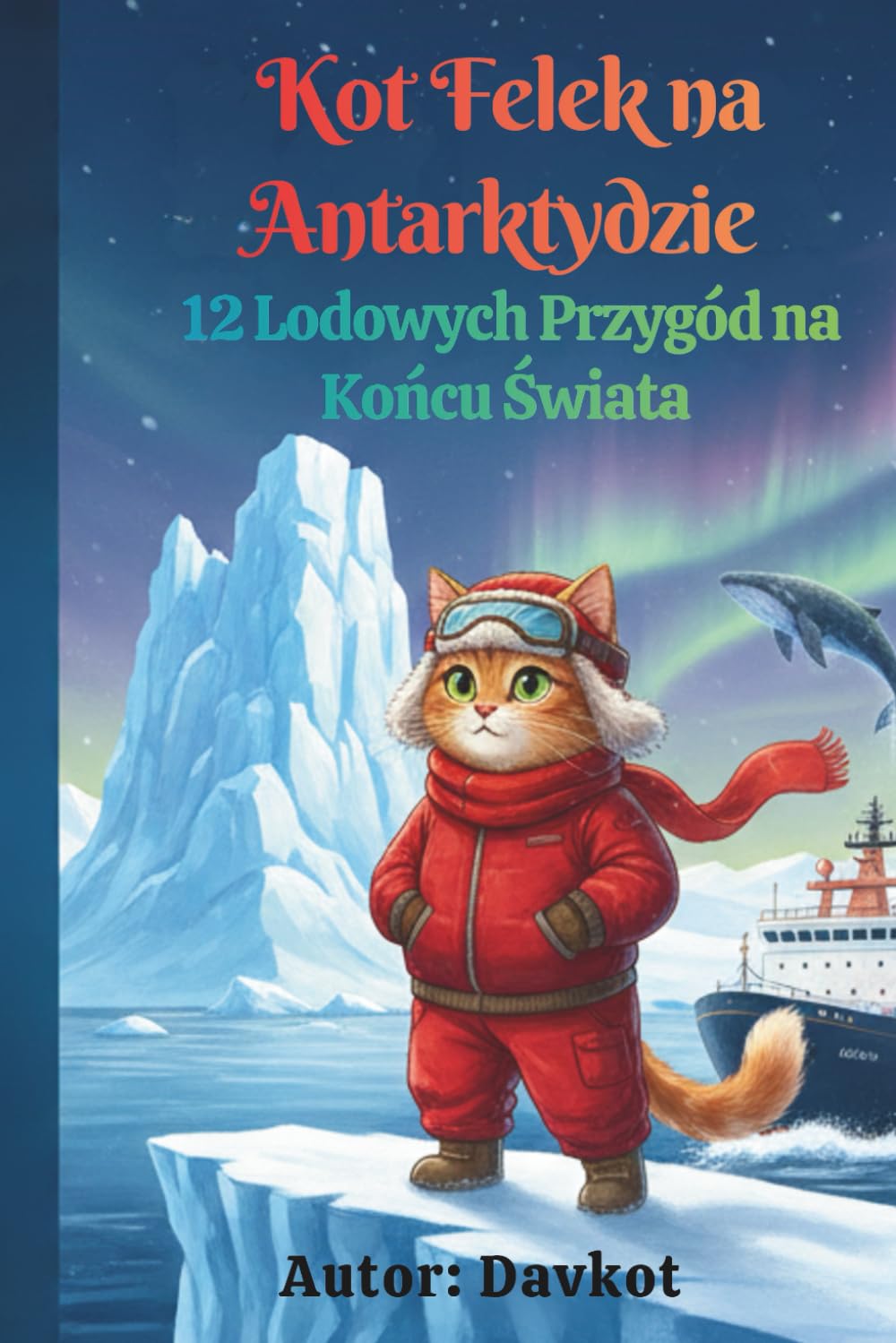 Kot Felek na Antarktydzie: 12 Lodowych Przygód na Końcu Świata (Felek the Cat’s Adventures)