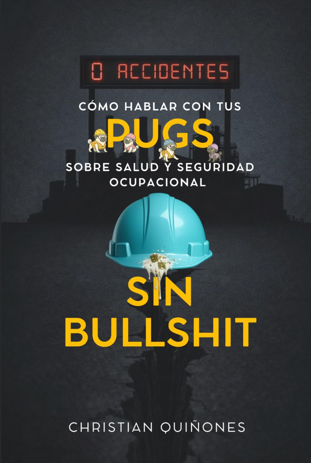Cómo hablar con tus Pugs sobre Salud y Seguridad Ocupacional sin Bullshit: Guía práctica para construir sistemas de prevención reales, cultura de seguridad y liderazgo técnico en la empresa moderna.