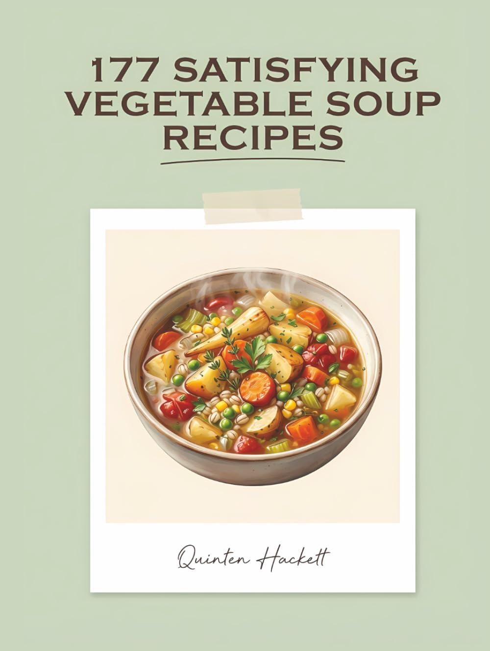 177 Satisfying Vegetable Soup Recipes: Your Vegetable Soup Cookbook for Busy Weeknights