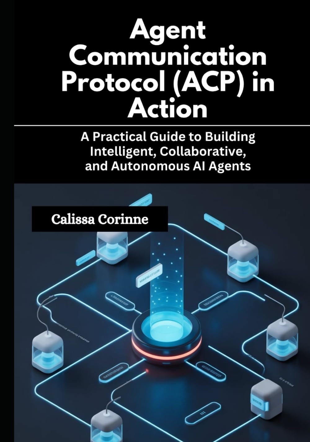 Agent Communication Protocol (ACP) in Action: A Practical Guide to Building Intelligent, Collaborative, and Autonomous AI Agents