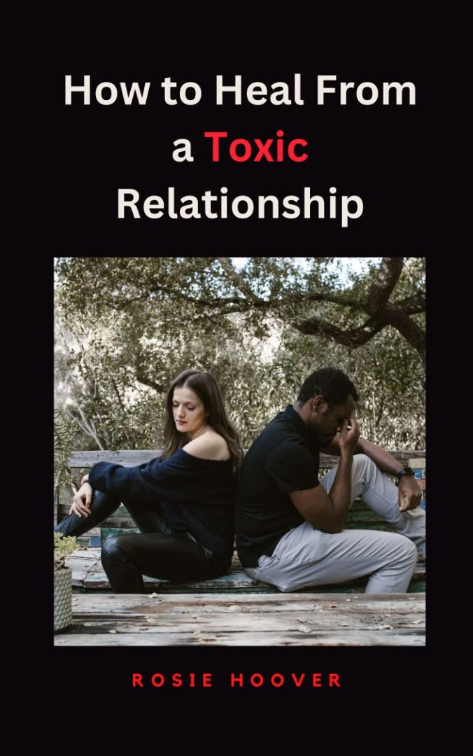 How to Heal From a Toxic Relationship Rebuilding Your Life after a