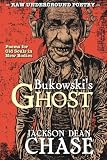 Bukowski's Ghost: Poems for Old Souls in New Bodies (Raw Underground Poetry) (Volume 1)