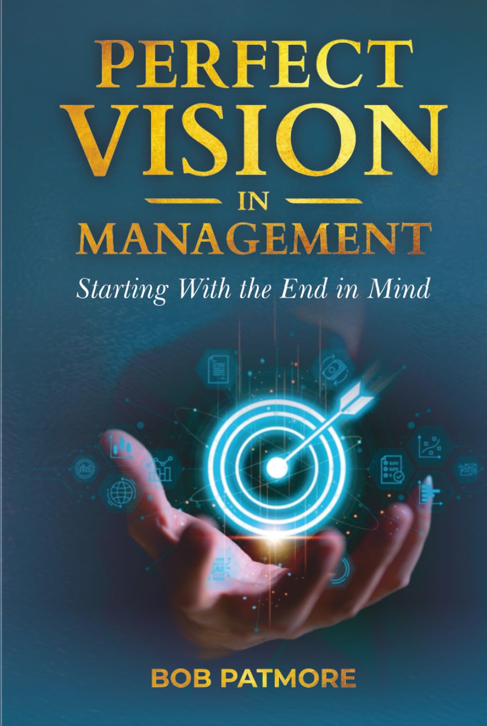 Perfect Vision In Management: Starting With The End In Mind (Perfect Vision Method)