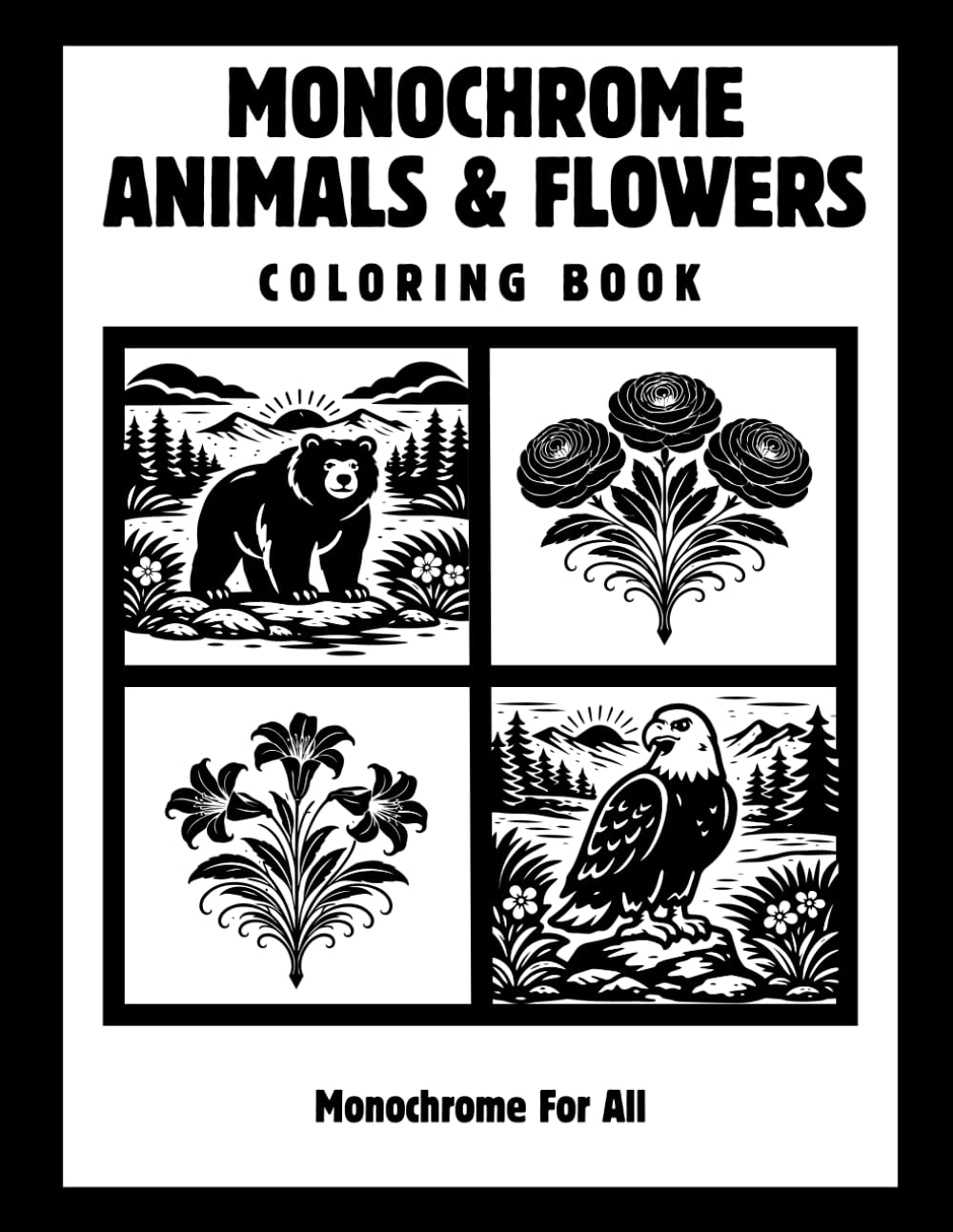 Monochrome Animals & Flowers Coloring Book: A Soothing Black and White Coloring Book for Relaxation, Mindfulness, and Calm