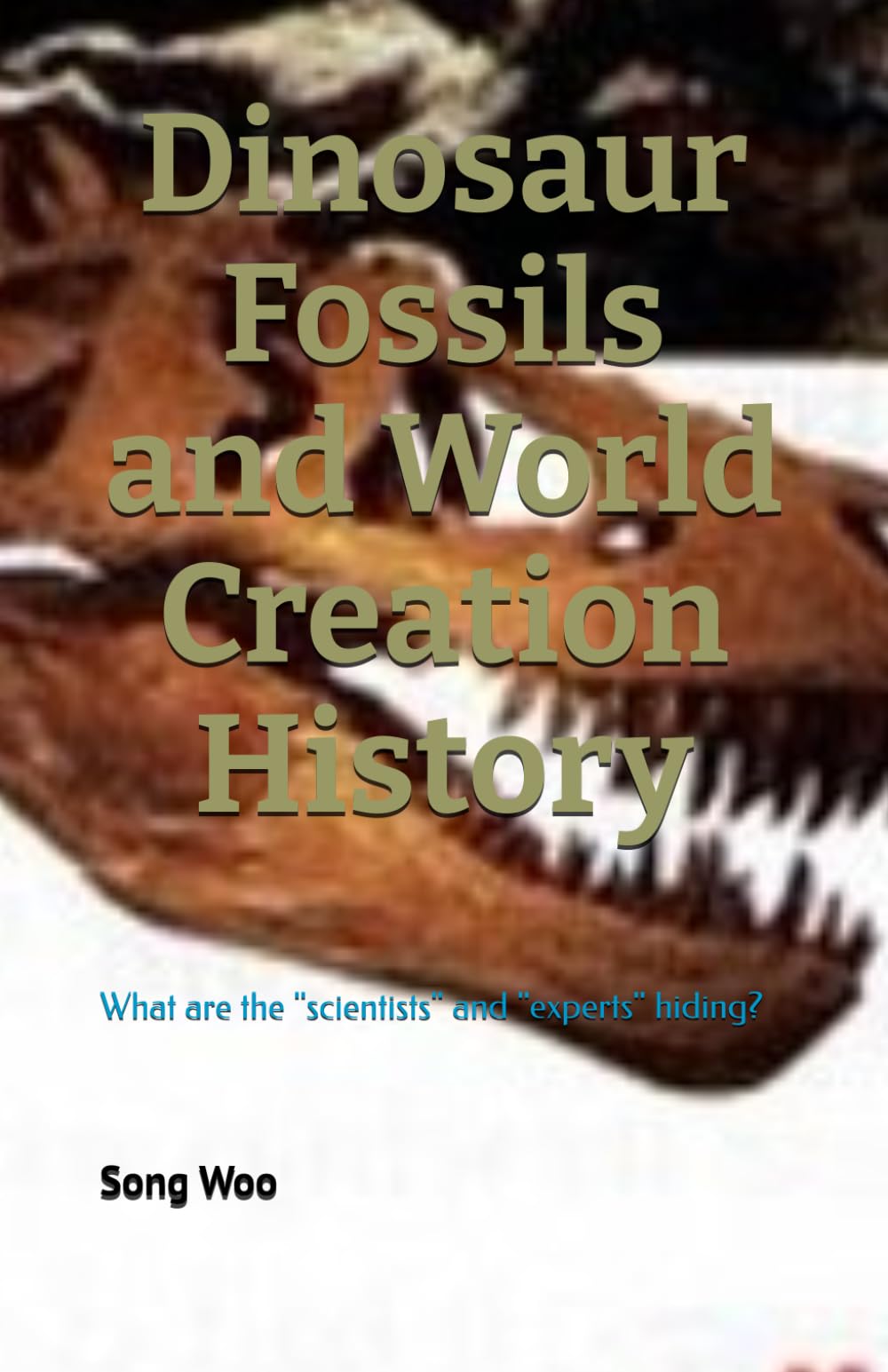 Dinosaur Fossils and World Creation History: What are the "scientists" and "experts" hiding?