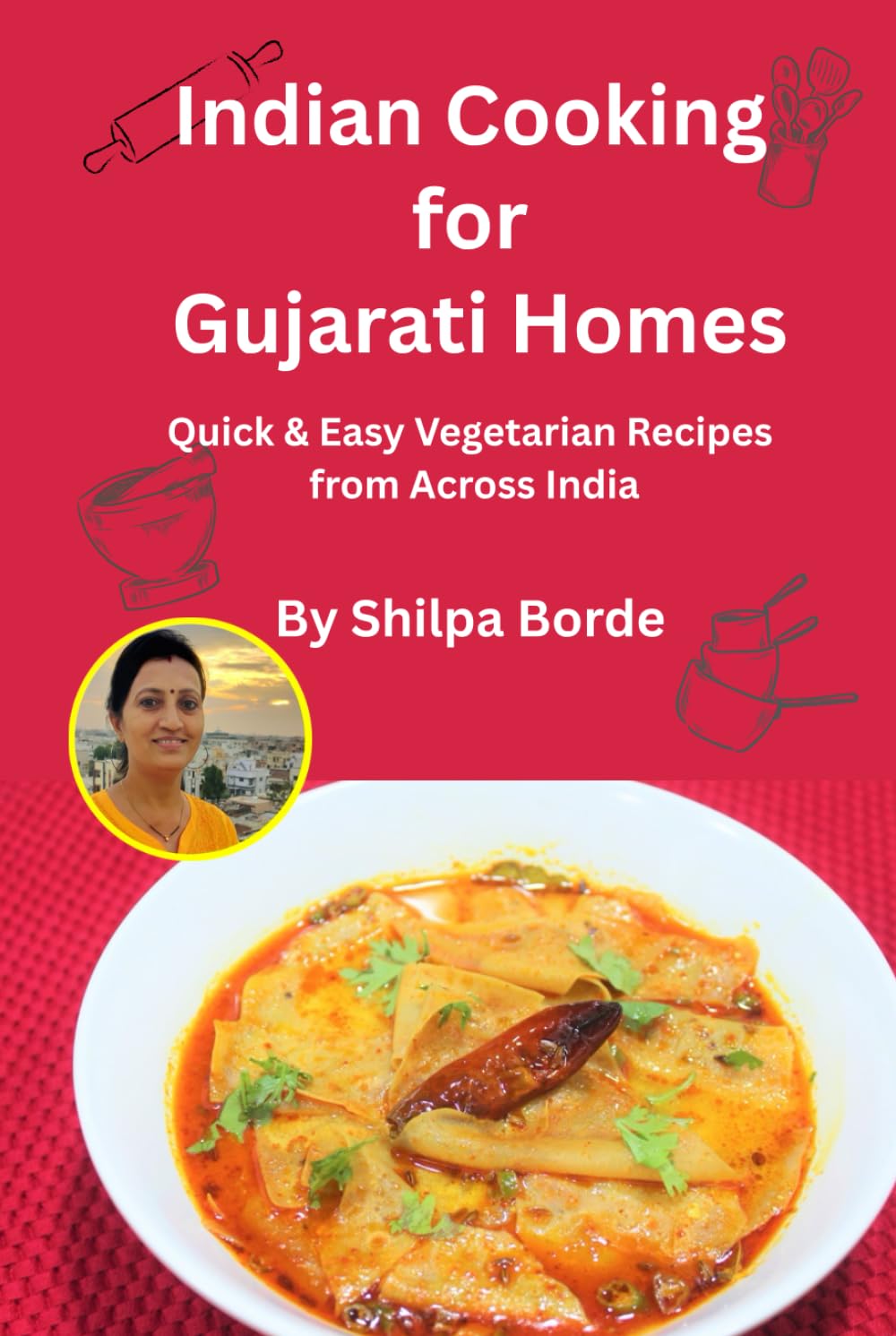 Indian Cooking for Gujarati Homes: Quick & Easy Vegetarian Recipes from Across India (Gujarati Rasoi : Easy Gujarati Recipes at Home)