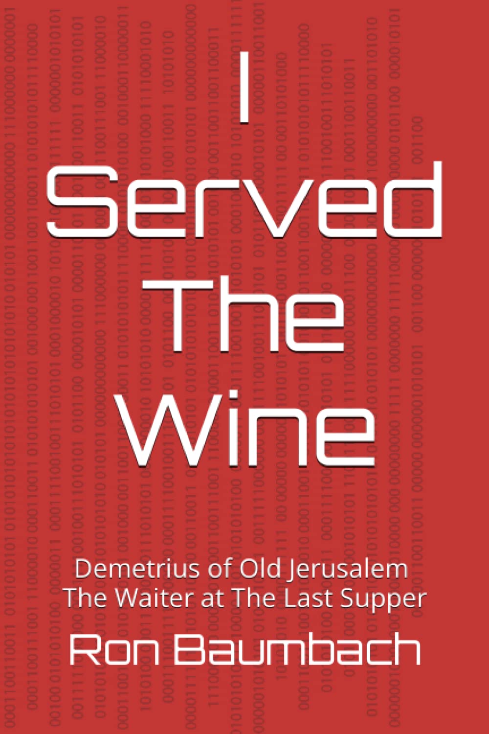 I Served The Wine: Demetrius of Old Jerusalem - The Waiter at The Last Supper