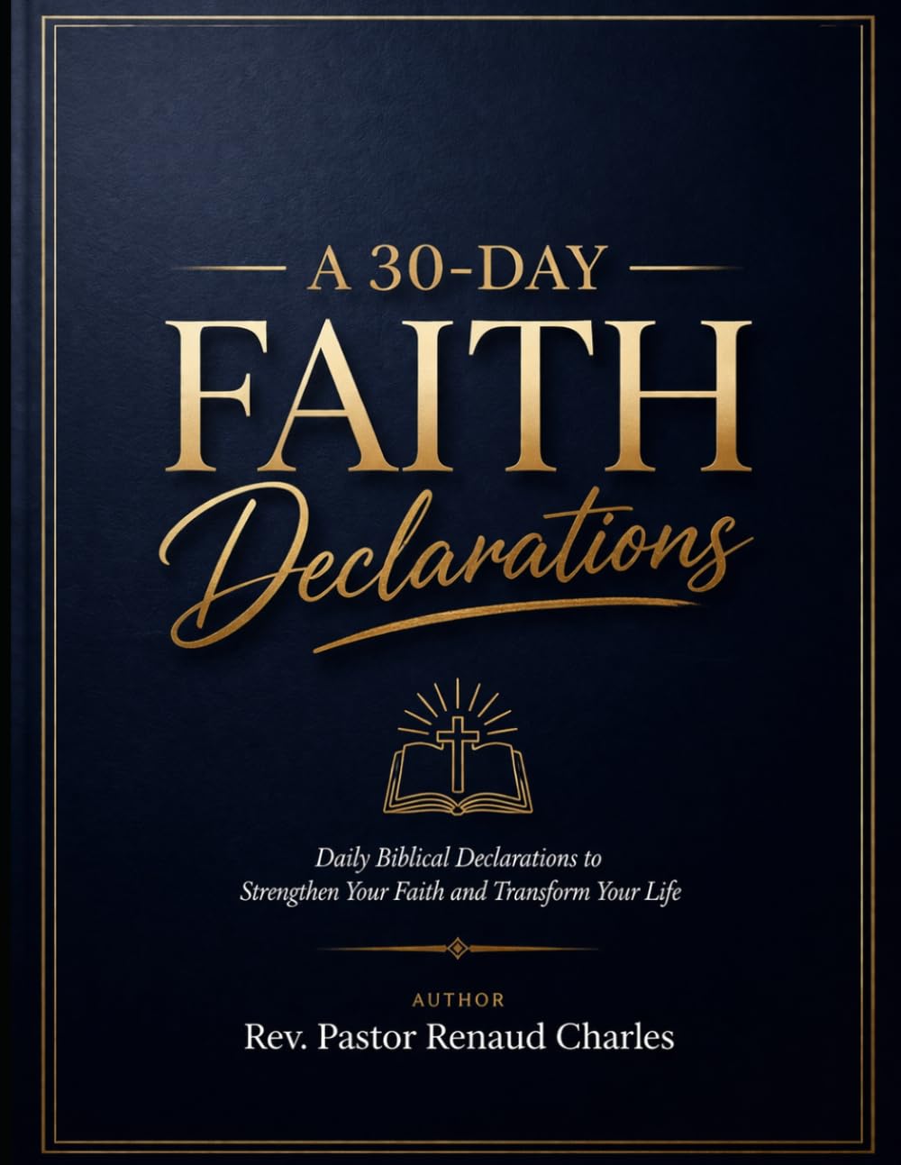 A 30-Day Faith Declarations: Daily Christian Affirmations, Prayers, and Devotions to Strengthen Your Faith, Overcome Fear, and Transform Your Mindset