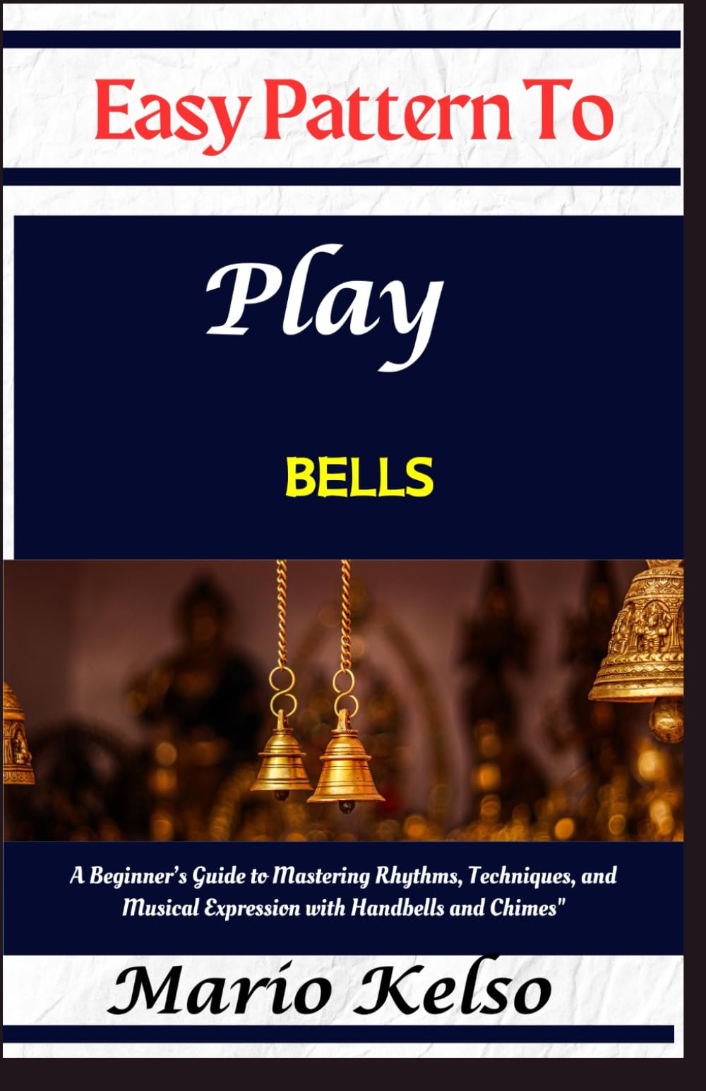 Easy Pattern To Play bells: A Beginner’s Guide to Mastering Rhythms, Techniques, and Musical Expression with Handbells and Chimes"