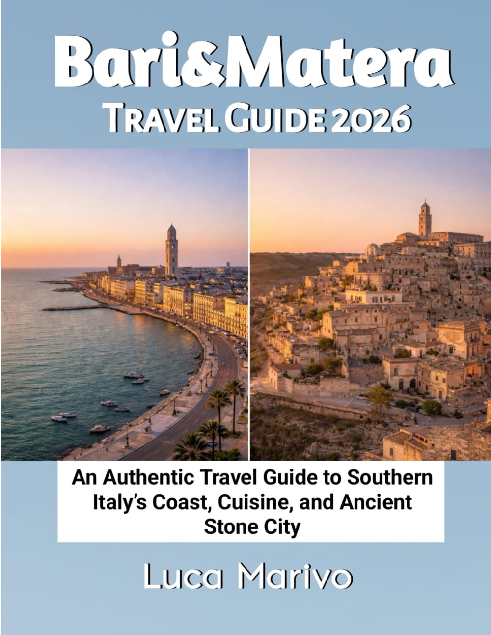 Bari & Matera Travel Guide 2026: An Authentic Travel Guide to Southern Italy’s Coast, Cuisine, and Ancient Stone City