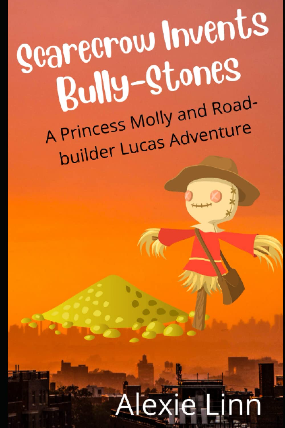 Scarecrow Invents Bully-Stones: A Princess Molly and Road-building Lucas Adventure