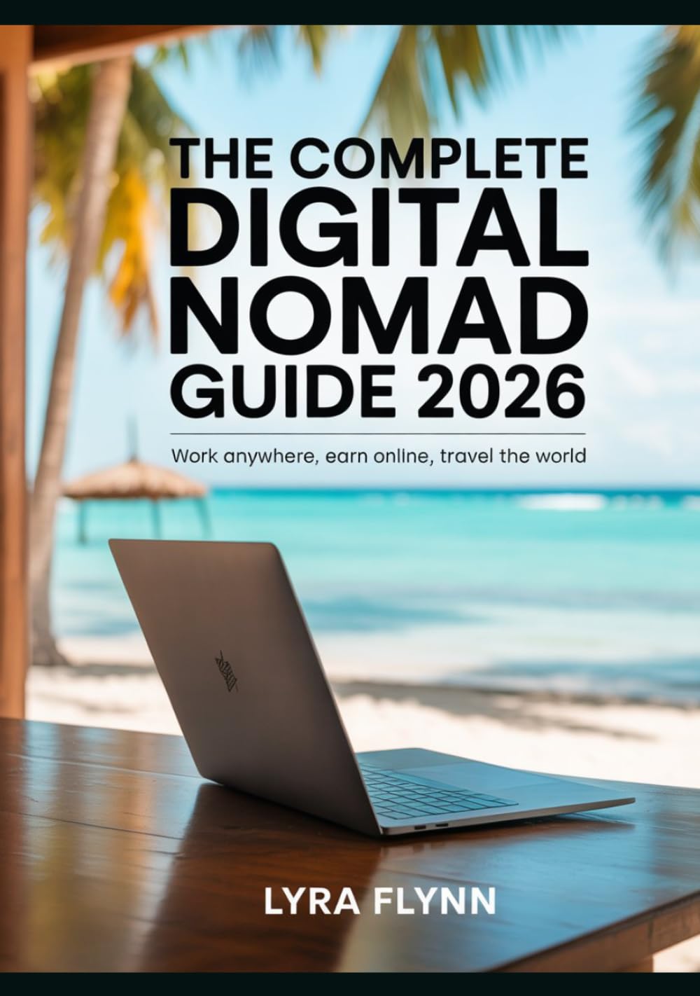 The Complete Digital Nomad Guide 2026: Work Anywhere, Earn Online, Travel the World
