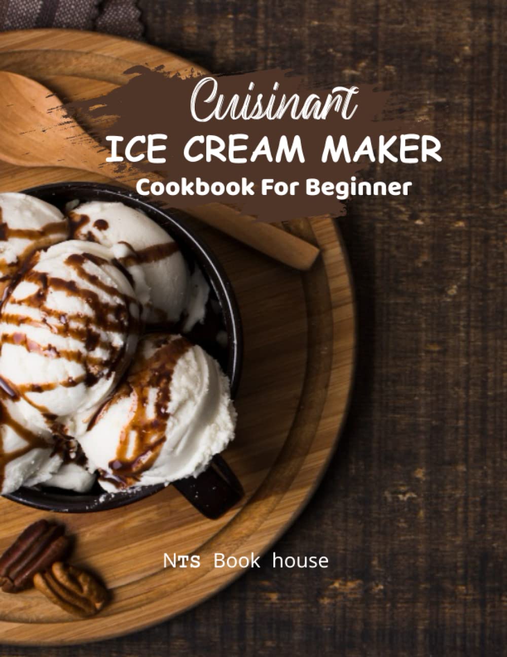 CUISINART ICE CREAM MAKER COOKBOOK FOR BEGINNER: Make delicious Homemade Ice Cream, Gelato, Sherbet, and Frozen Yogurt - A complete book of ice cream recipe-2022