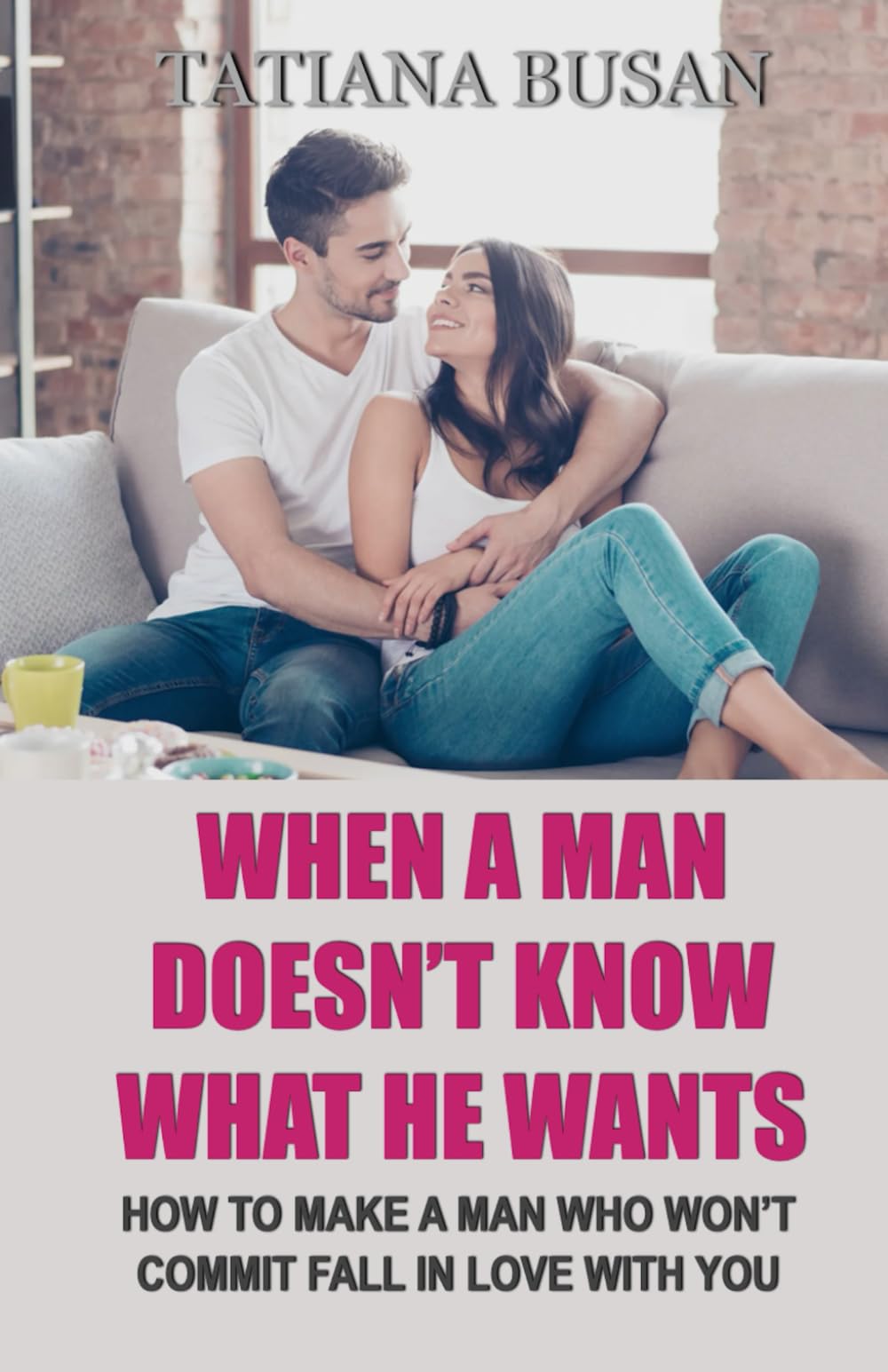 When a Man Doesn’t Know What He Wants: How to Get a Man to Commit; What to Do When He Pulls Away; How to Make Him Obsessed with You; How to Get an Emotionally Unavailable Man to Chase You