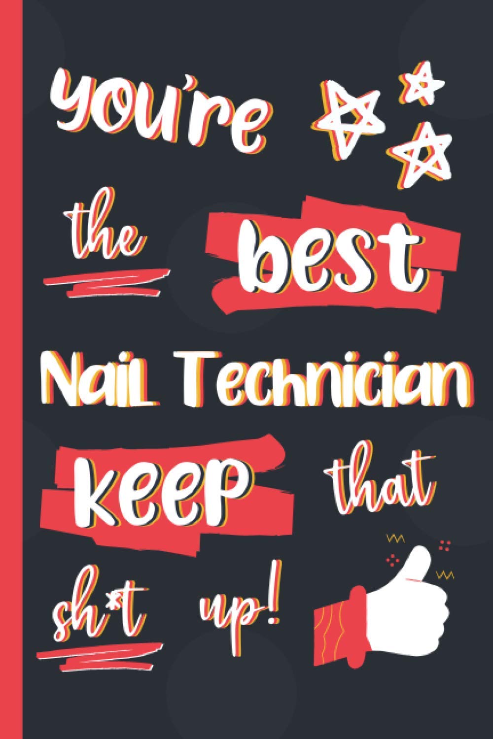 You're The Best Nail Technician Keep That Sh*t Up!: Gifts for Nail Technicians: Personalised Notebook or Journal: Blank Lined Paperback Book