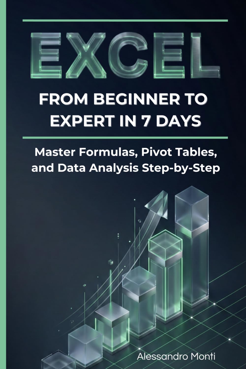 Excel: From Beginner to Expert in 7 Days: Master Formulas, Pivot Tables, and Data Analysis Step-by-Step