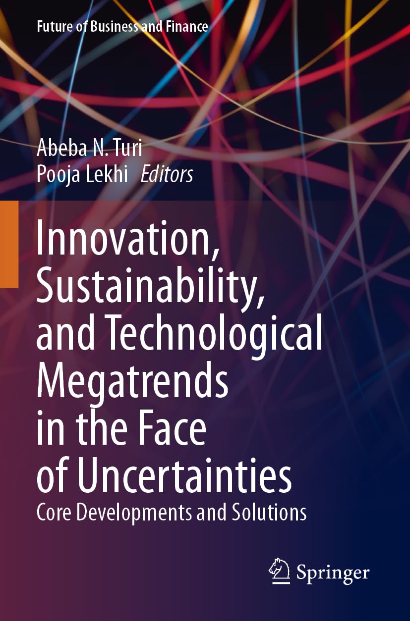 Innovation, Sustainability, and Technological Megatrends in the Face of Uncertainties: Core Developments and Solutions (Future of Business and Finance)