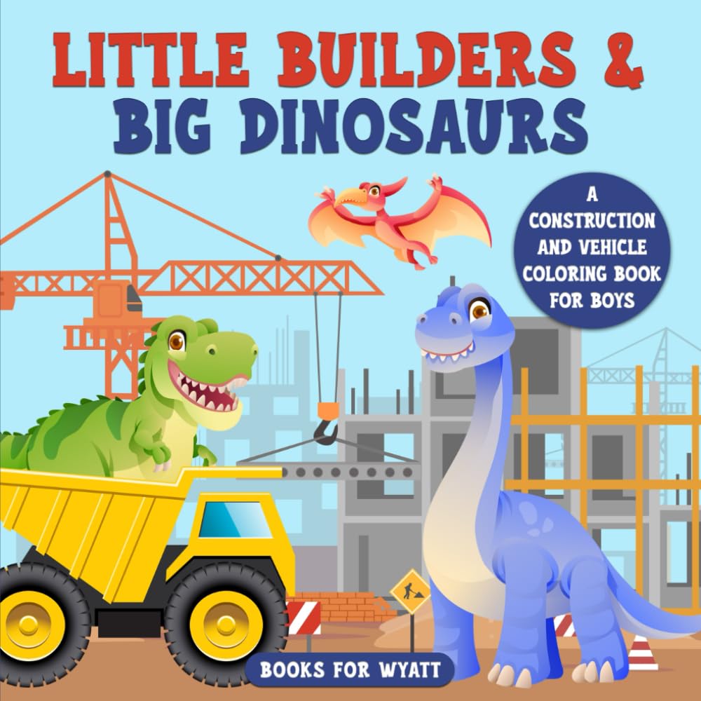 Little Builders & Big Dinosaurs: A Construction and Vehicle Coloring Book for Boys